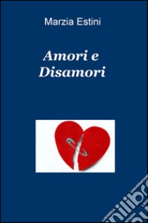 Amori e disamori libro di Estini Marzia