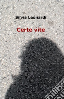 Certe vite libro di Leonardi Silvia