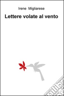 Lettere volate al vento libro di Migliarese Irene