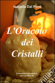 L'oracolo dei cristalli. Comunicazione intuitiva con il proprio se. Se libro di Dal Pont Isabella