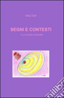 Segni e contesti. In un mondo di diversità libro di Walter