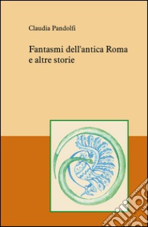 Fantasmi dell'antica Roma e altre storie libro di Pandolfi Claudia