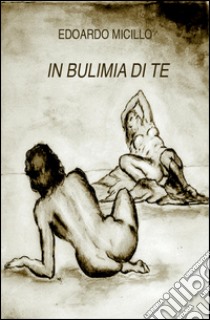 In bulimia di te libro di Micillo Edoardo