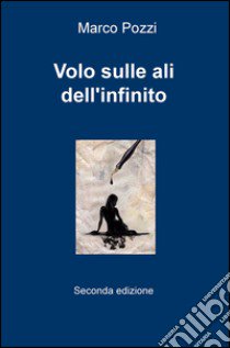 Volo sulle ali dell'infinito libro di Pozzi Marco