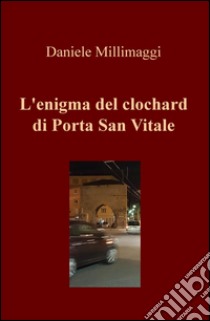 L'enigma del clochard di Porta San Vitale libro di Millimaggi Daniele