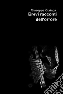 Brevi racconti dell'orrore libro di Curinga Giuseppe