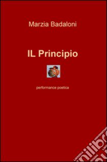 Il principio. Performance poetica libro di Badaloni Marzia