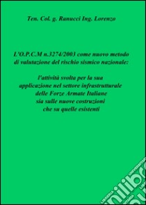 L'OPCM n.3274/2003 come nuovo metodo di valutazione del rischio sismico nazionale: l'attività svolta per la sua applicazione nel settore infrastrutturale... libro di Ranucci Lorenzo