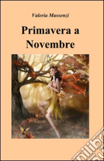 Primavera a novembre libro di Massenzi Valeria