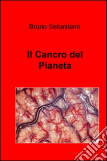 Il cancro del pianeta libro di Sebastiani Bruno