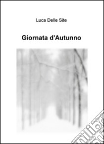 Giornata d'autunno libro di Delle Site Luca