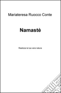 Namasté. Realizza la tua vera natura libro di Ruocco Conte Mariateresa