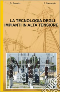 La tecnologia degli impianti in alta tensione libro di Stevanato Fiorenzo; Bosetto D.