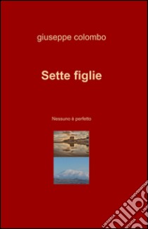 Sette figlie. Nessuno è perfetto libro di Colombo Giuseppe