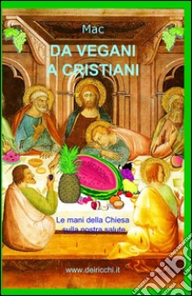 Da vegani a cristiani. Le mani della Chiesa sulla nostra salute libro di Mac