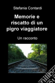 Memorie e riscatto di un pigro viaggiatore libro di Contardi Stefania