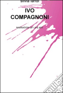 Ivo Compagnoni. Narration of life art libro di Landi Silvia