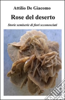 Le rose del deserto libro di De Giacomo Attilio