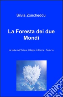 La foresta dei due mondi. Vol. 3/1: La nube dell'esilio e il regno di eterna libro di Zoncheddu Silvia