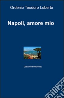 Napoli, amore mio libro di Loberto Ordenio Teodoro