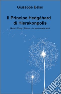 Il Principe Hedgahard di Hierakonpolis. Nubel Duung (Nubino) la vetrina delle armi libro di Belso Giuseppe