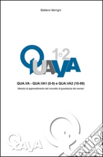 Qua.va. Qua.va1 (0-9) e qua.va2 (10-99). Metodo di apprendimento del concetto di grandezza dei numeri. d libro di Verrigni Stefano