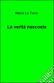 Le verità nascoste libro di Lo Turco Marco