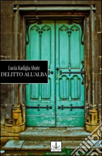 Delitto all'alba libro di Kadigia Abate Lucia