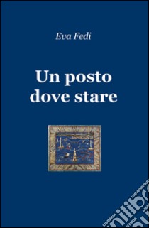 Un posto dove stare libro di Fedi Eva