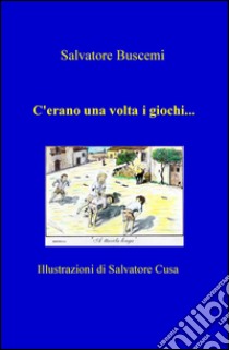 C'erano una volta i giochi... libro di Buscemi Salvatore