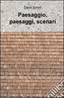 Paesaggio, paesaggi, scenari libro di Sironi Dario