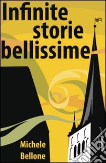 Infinite storie bellissime libro di Bellone Michele