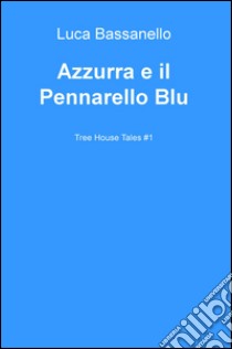 Azzurra e il pennarello blu. Tree house tales libro di Bassanello Luca