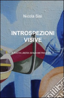 Introspezioni visive. A ruota libera senza metrica (2) libro di Sisi Nicola