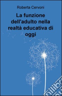 La funzione dell'adulto nella realtà educativa di oggi libro di Cervoni Roberta