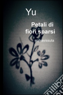 Petali di fiori sparsi. Sopravvissuta libro di Yu