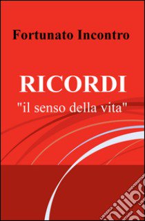 Ricordi. Il senso della vita libro di Incontro Fortunato