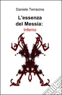 L'essenza del Messia: Inferno libro di Terracina Daniele