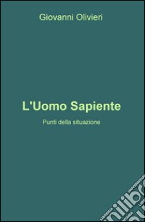 L'uomo sapiente. Punti della situazione libro di Olivieri Giovanni