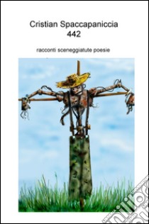 442. Racconti, sceneggiature, poesie libro di Spaccapaniccia Cristian