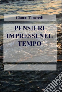 Pensieri impressi nel tempo libro di Tancredi Gianni