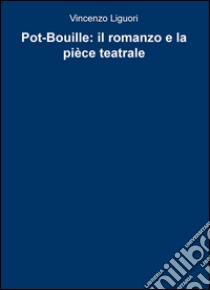 Pot-Bouille: il romanzo e la pièce teatrale libro di Liguori Vincenzo