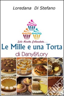 Le mille e una torta di Dany&Lory. Solo ricette collaudate. Vol. 1 libro di Di Stefano Loredana