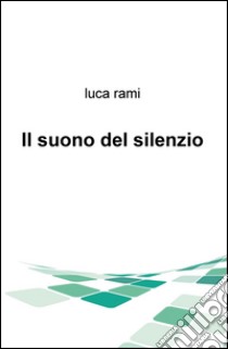 Il suono del silenzio libro di Rami Luca