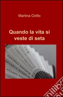 Quando la vita si veste di seta libro di Cirillo Martina