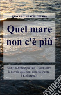 Quel mare non c'è più libro di Deiana Giovanni M.