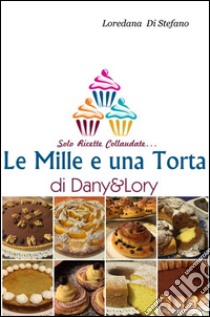 Le mille e una torta di Dany&Lory. Solo ricette collaudate. Vol. 1 libro di Di Stefano Loredana