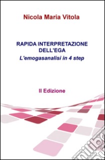 Rapida interpretazione dell'EGA. L'emogasanalisi in 4 step libro di Vitola Nicola Maria