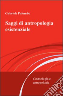 Saggi di antropologia esistenziale. Cosmologia e antropologia libro di Palombo Gabriele