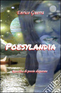 Poesylandia. Raccolta di poesie disparate libro di Guerra Enrico